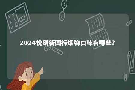 2024悦刻新国标烟弹口味有哪些？ 